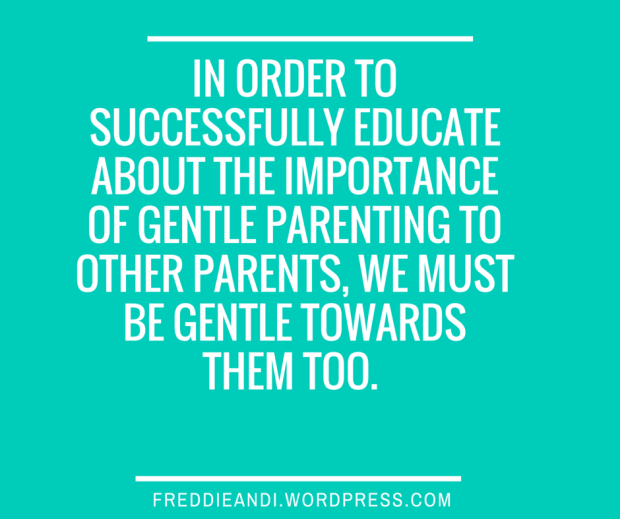 In order to educate about the importance of being gentle towards our children, We must be gentle towards other parents